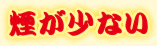 煙が少ない